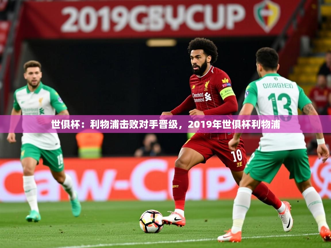 世俱杯:利物浦击败对手晋级,2019年世俱杯利物浦 第4张