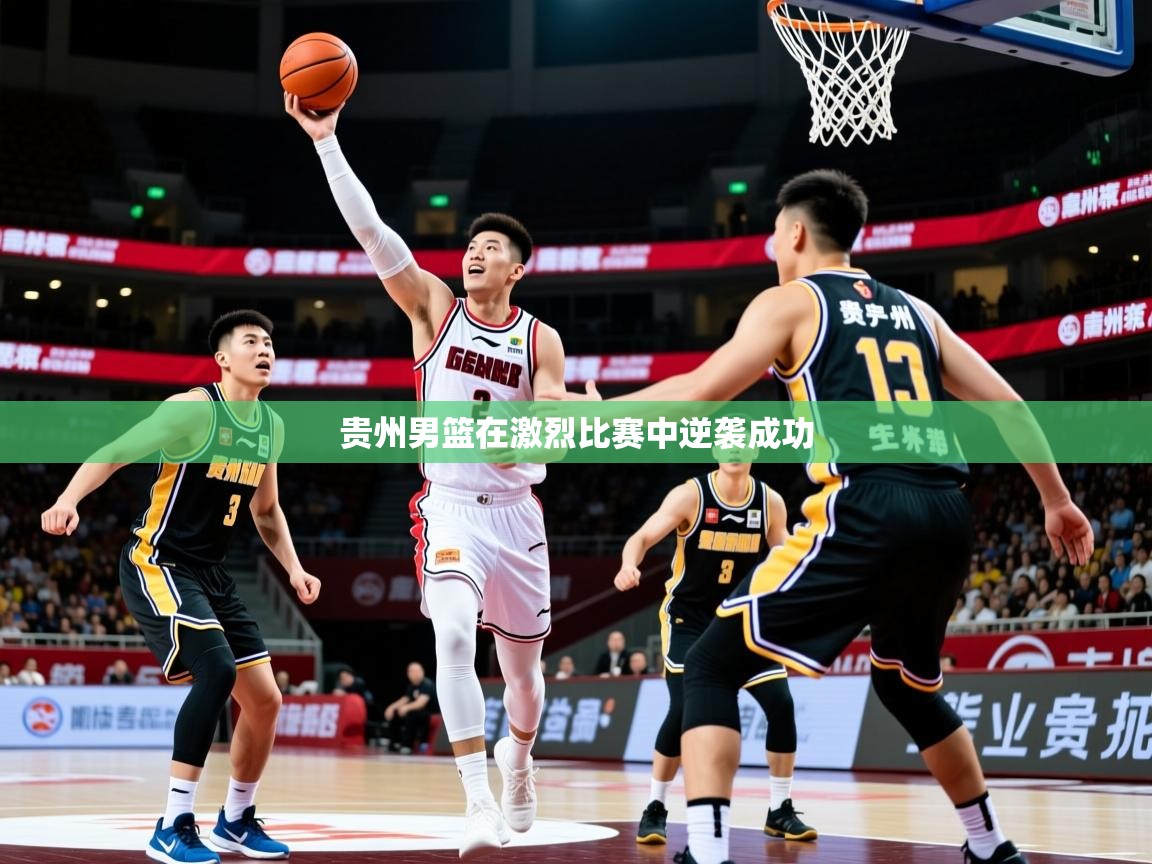 贵州男篮在激烈比赛中逆袭成功 第4张