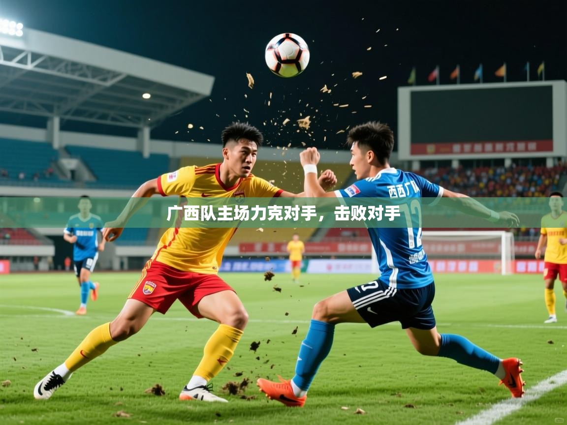 广西队主场力克对手，击败对手  第2张