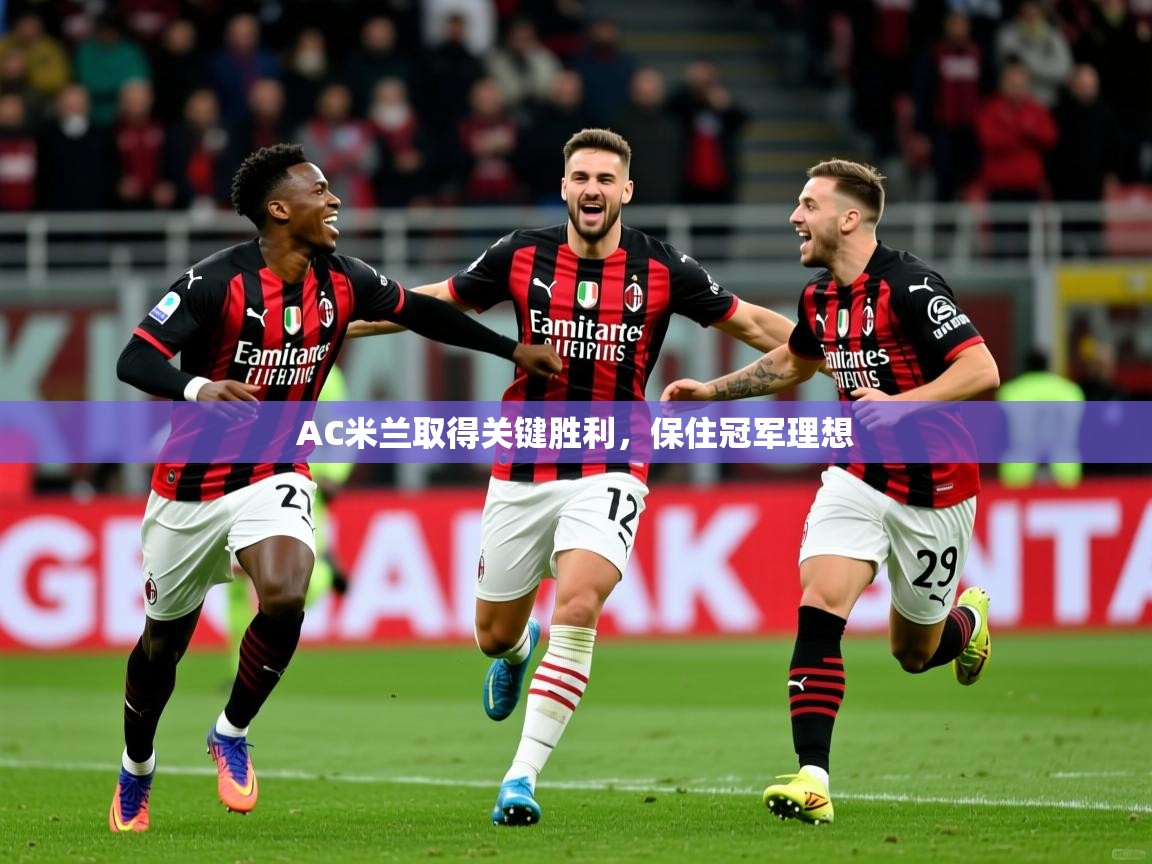 AC米兰取得关键胜利，保住冠军理想  第1张