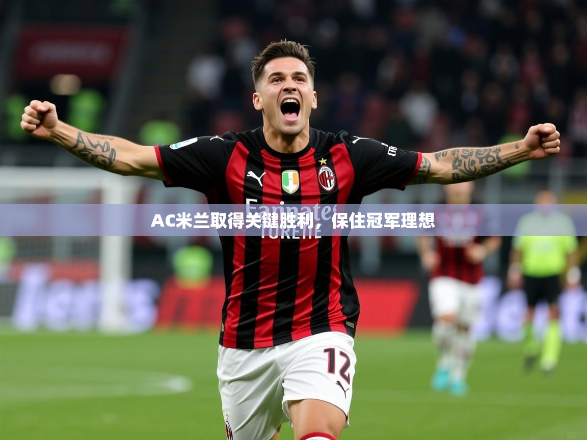 AC米兰取得关键胜利，保住冠军理想  第4张